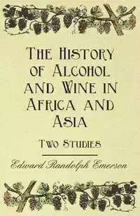 The History of Alcohol and Wine in Africa and Asia - Two Studies - Emerson Edward Randolph