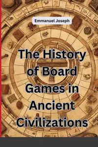 The History of Board Games in Ancient Civilizations - Joseph Emmanuel