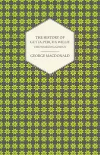 The History of Gutta-Percha Willie - The Working Genius - George MacDonald