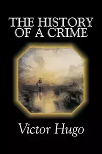 The History of a Crime by Victor Hugo, Fiction, Historical, Classics, Literary - Victor Hugo