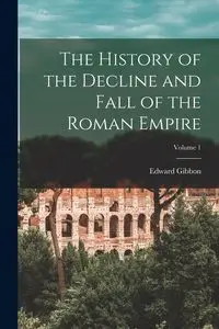 The History of the Decline and Fall of the Roman Empire; Volume 1 - Edward Gibbon