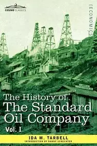 The History of the Standard Oil Company, Vol. I (in Two Volumes) - Ida M. Tarbell