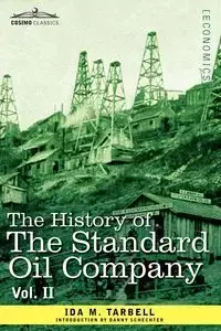 The History of the Standard Oil Company, Vol. II (in Two Volumes) - Ida Tarbell