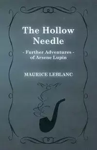 The Hollow Needle; Further Adventures of Arsene Lupin - Maurice Leblanc