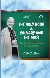 The Holy Hour and Calvary and the Mass - Sheen Fulton  J.