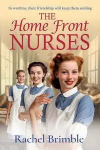 The Home Front Nurses - Rachel Brimble