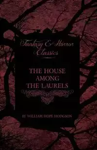 The House Among the Laurels (Fantasy and Horror Classics) - William Hope Hodgson