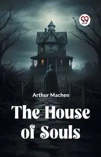 The House Of Souls - Arthur Machen