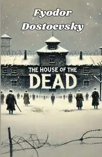 The House Of The Dead(Illustrated) - Dostoevsky Fyodor