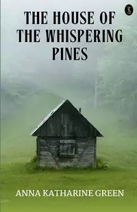 The House Of The Whispering Pines - Anna Katharine Green