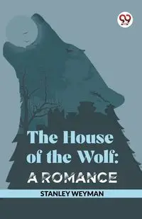 The House Of The Wolf - Stanley Weyman