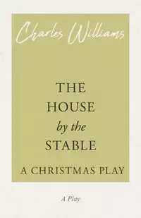 The House by the Stable - A Christmas Play - Williams Charles