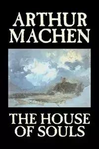 The House of Souls by Arthur Machen, Fiction, Classics, Literary, Horror - Arthur Machen