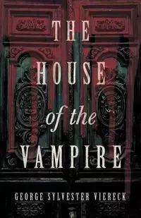 The House of the Vampire - George Sylvester Viereck