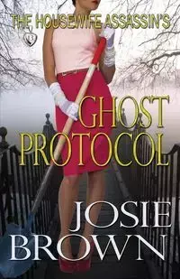 The Housewife Assassin's Ghost Protocol - Josie Brown