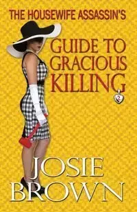 The Housewife Assassin's Guide to Gracious Killing - Josie Brown