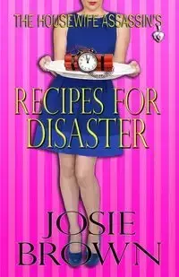 The Housewife Assassin's Recipes for Disaster - Josie Brown