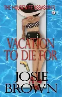 The Housewife Assassin's Vacation to Die For - Josie Brown