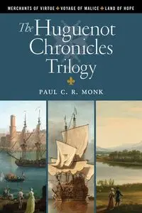 The Huguenot Chronicles Trilogy - Paul C. Monk R.