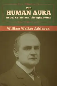 The Human Aura - William Walker Atkinson