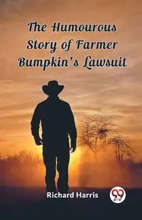 The Humourous Story of Farmer Bumpkin's Lawsuit - Harris Richard