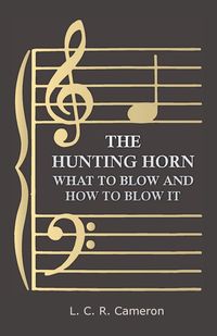 The Hunting Horn - What to Blow and How to Blow It - Cameron L. C. R.