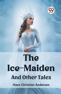 The Ice-Maiden And Other Tales - Christian Hans Andersen