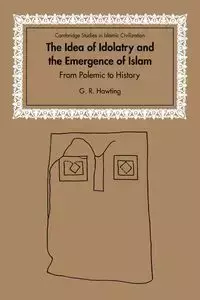 The Idea of Idolatry and the Emergence of Islam - Gerald Richard Hawting