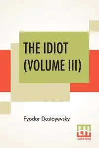 The Idiot (Volume III) - Dostoyevsky Fyodor