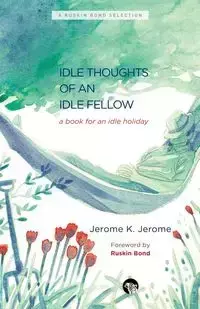 The Idle Thoughts of an Idle Fellow - Jerome Jerome K.