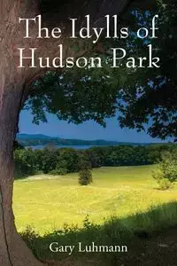 The Idylls of Hudson Park - Gary Luhmann