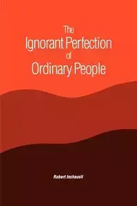 The Ignorant Perfection of Ordinary People - Robert Inchausti