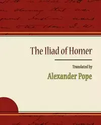 The Iliad of Homer - Alexander Pope - Alexander Pope