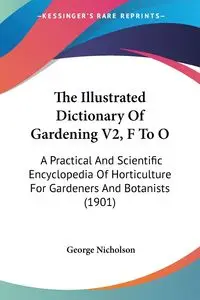 The Illustrated Dictionary Of Gardening V2, F To O - Nicholson George