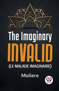 The Imaginary Invalid ( le malade imaginaire) - , Moliere