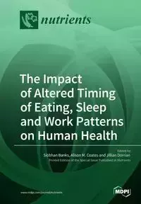 The Impact of Altered Timing of Eating, Sleep and Work Patterns on Human Health - Dorian Jillian