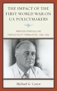 The Impact of the First World War on U.S. Policymakers - Michael G. Carew