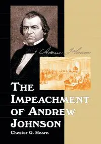 The Impeachment of Andrew Johnson - Chester G. Hearn