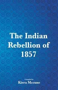 The Indian Rebellion of 1857 - Kiera Mccune