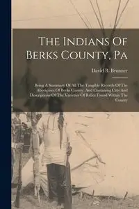 The Indians Of Berks County, Pa - David B. Brunner