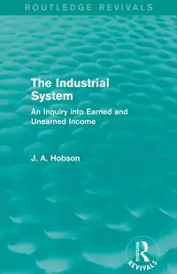 The Industrial System (Routledge Revivals) - Hobson J. A.