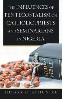 The Influences of Pentecostalism on Catholic Priests and Seminarians in Nigeria - Achunike Hilary C.