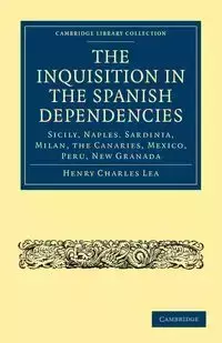 The Inquisition in the Spanish Dependencies - Lea Henry Charles