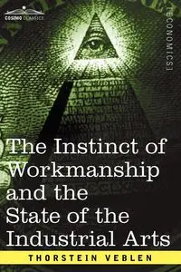 The Instinct of Workmanship and the State of the Industrial Arts - Veblen Thorstein