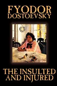 The Insulted and Injured by Fyodor Mikhailovich Dostoevsky, Fiction, Literary - Dostoevsky Fyodor Mikhailovich