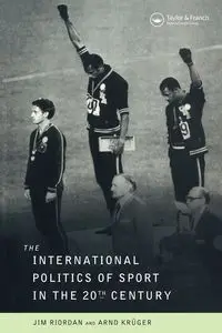 The International Politics of Sport in the Twentieth Century - Jim Riordan Professor