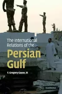 The International Relations of the Persian Gulf - Gregory Gause