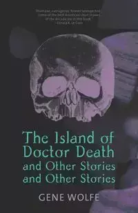 The Island of Dr. Death and Other Stories and Other Stories - Gene Wolfe