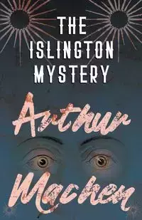 The Islington Mystery - Arthur Machen