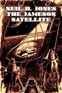 The Jameson Satellite by Neil R. Jones, Science Fiction, Fantasy, Adventure - Neil R. Jones